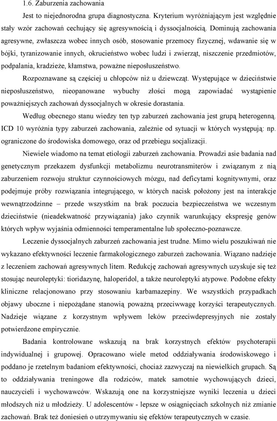 podpalania, kradzieże, kłamstwa, poważne nieposłuszeństwo. Rozpoznawane są częściej u chłopców niż u dziewcząt.