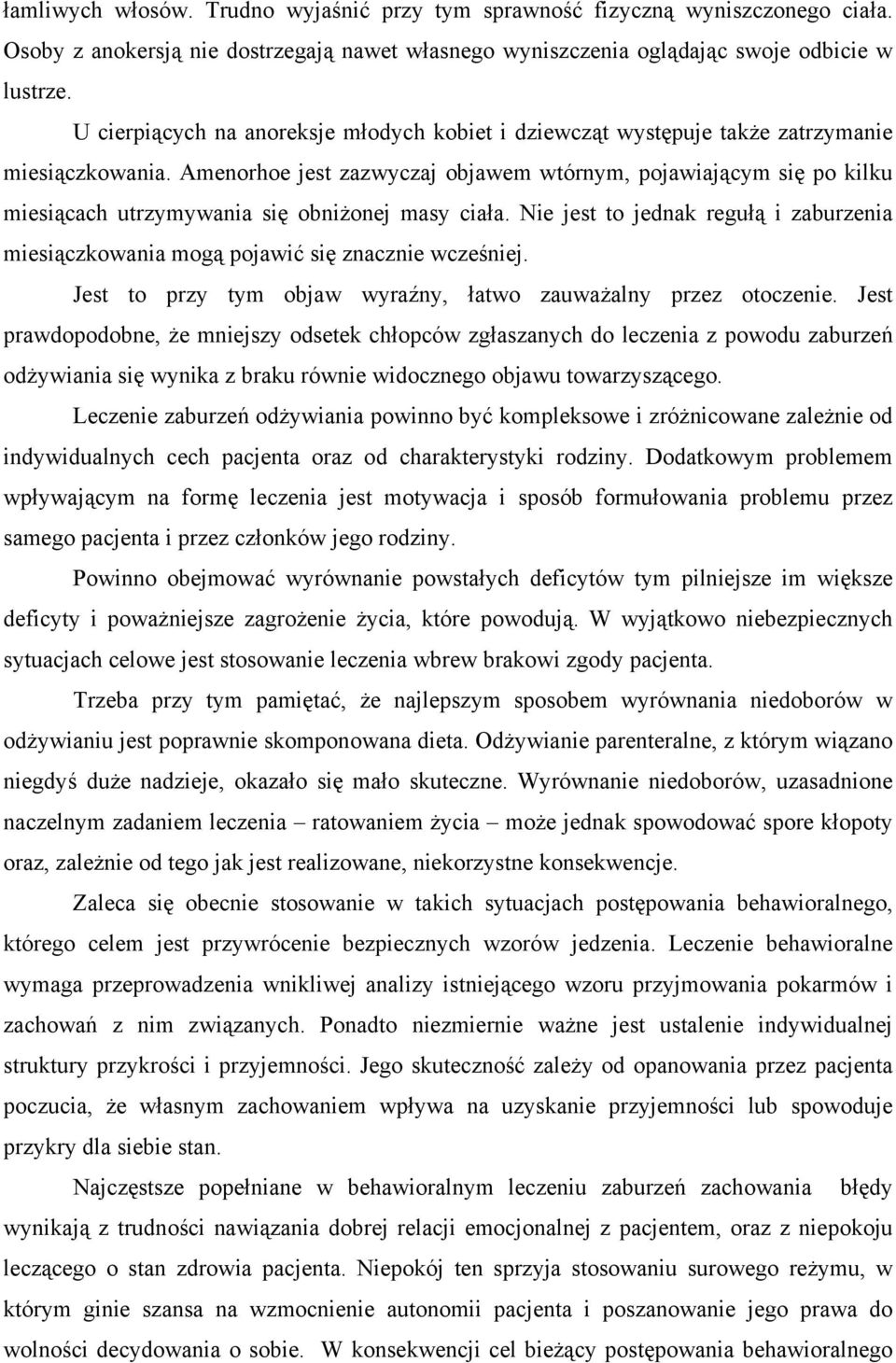 Amenorhoe jest zazwyczaj objawem wtórnym, pojawiającym się po kilku miesiącach utrzymywania się obniżonej masy ciała.