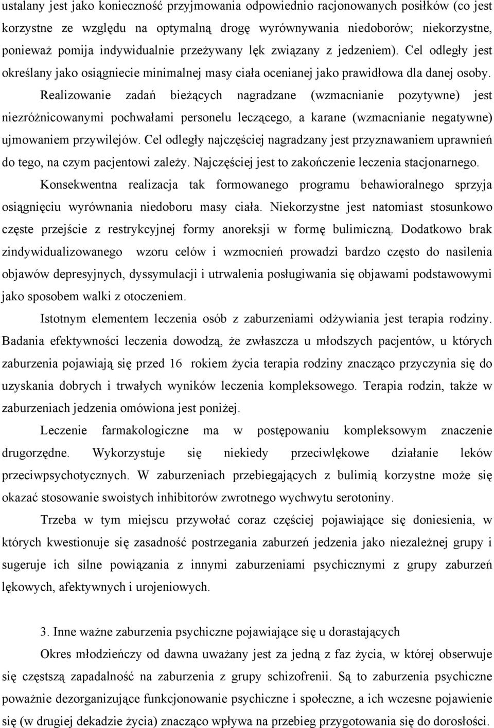 Realizowanie zadań bieżących nagradzane (wzmacnianie pozytywne) jest niezróżnicowanymi pochwałami personelu leczącego, a karane (wzmacnianie negatywne) ujmowaniem przywilejów.