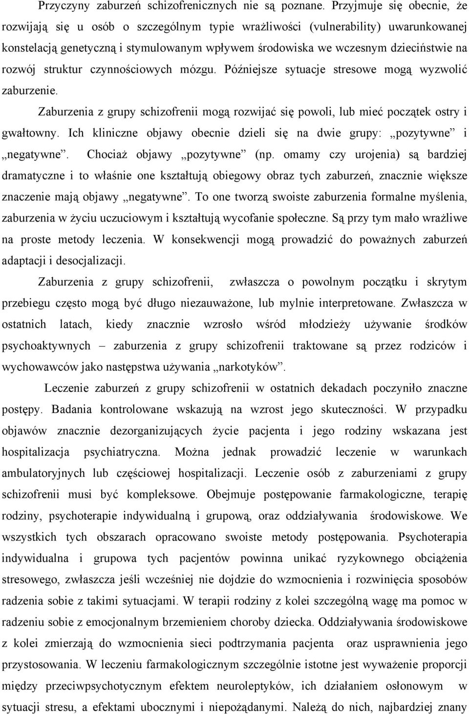 rozwój struktur czynnościowych mózgu. Późniejsze sytuacje stresowe mogą wyzwolić zaburzenie. Zaburzenia z grupy schizofrenii mogą rozwijać się powoli, lub mieć początek ostry i gwałtowny.