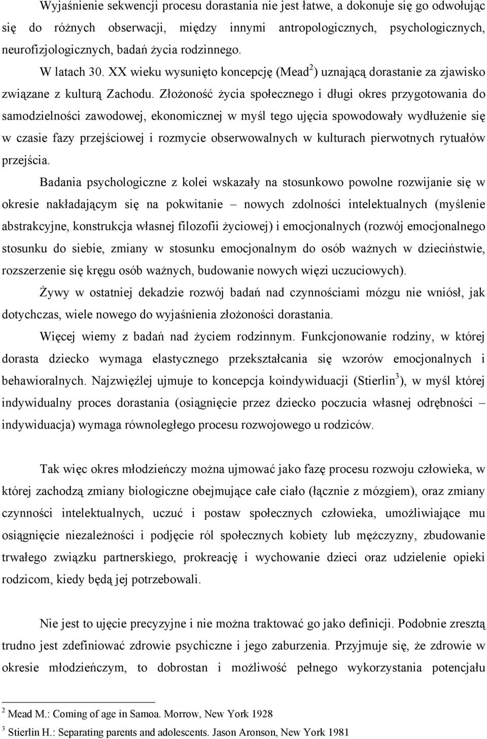 Złożoność życia społecznego i długi okres przygotowania do samodzielności zawodowej, ekonomicznej w myśl tego ujęcia spowodowały wydłużenie się w czasie fazy przejściowej i rozmycie obserwowalnych w