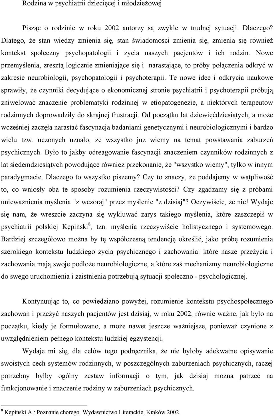 Nowe przemyślenia, zresztą logicznie zmieniające się i narastające, to próby połączenia odkryć w zakresie neurobiologii, psychopatologii i psychoterapii.