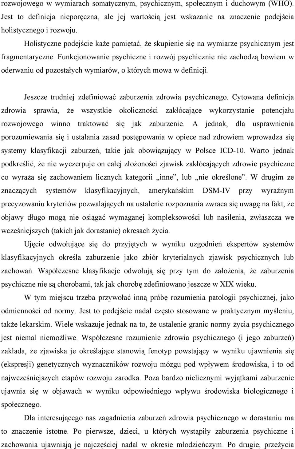 Funkcjonowanie psychiczne i rozwój psychicznie nie zachodzą bowiem w oderwaniu od pozostałych wymiarów, o których mowa w definicji. Jeszcze trudniej zdefiniować zaburzenia zdrowia psychicznego.