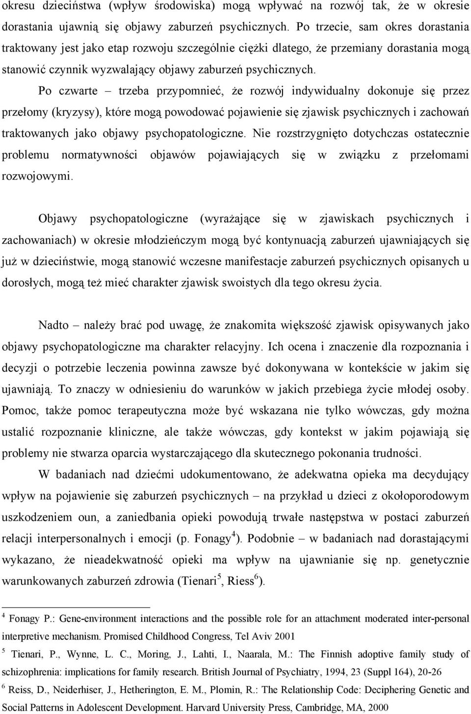 Po czwarte trzeba przypomnieć, że rozwój indywidualny dokonuje się przez przełomy (kryzysy), które mogą powodować pojawienie się zjawisk psychicznych i zachowań traktowanych jako objawy