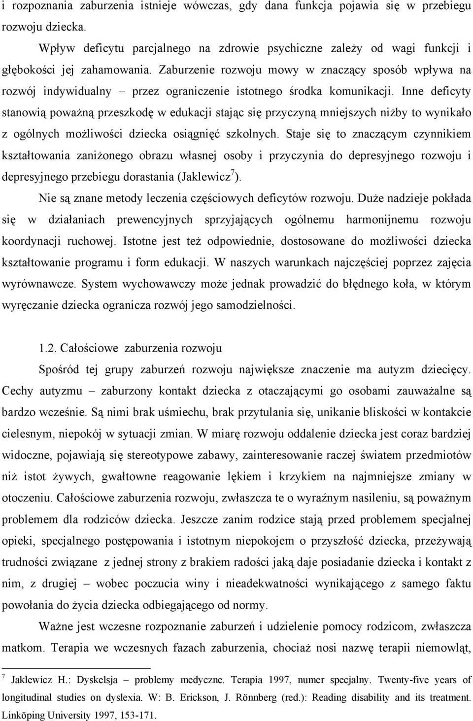 Zaburzenie rozwoju mowy w znaczący sposób wpływa na rozwój indywidualny przez ograniczenie istotnego środka komunikacji.