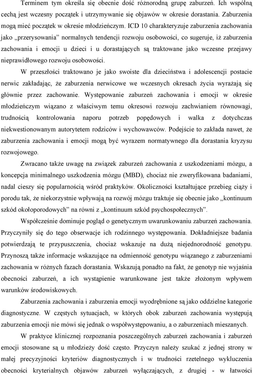 ICD 10 charakteryzuje zaburzenia zachowania jako przerysowania normalnych tendencji rozwoju osobowości, co sugeruje, iż zaburzenia zachowania i emocji u dzieci i u dorastających są traktowane jako