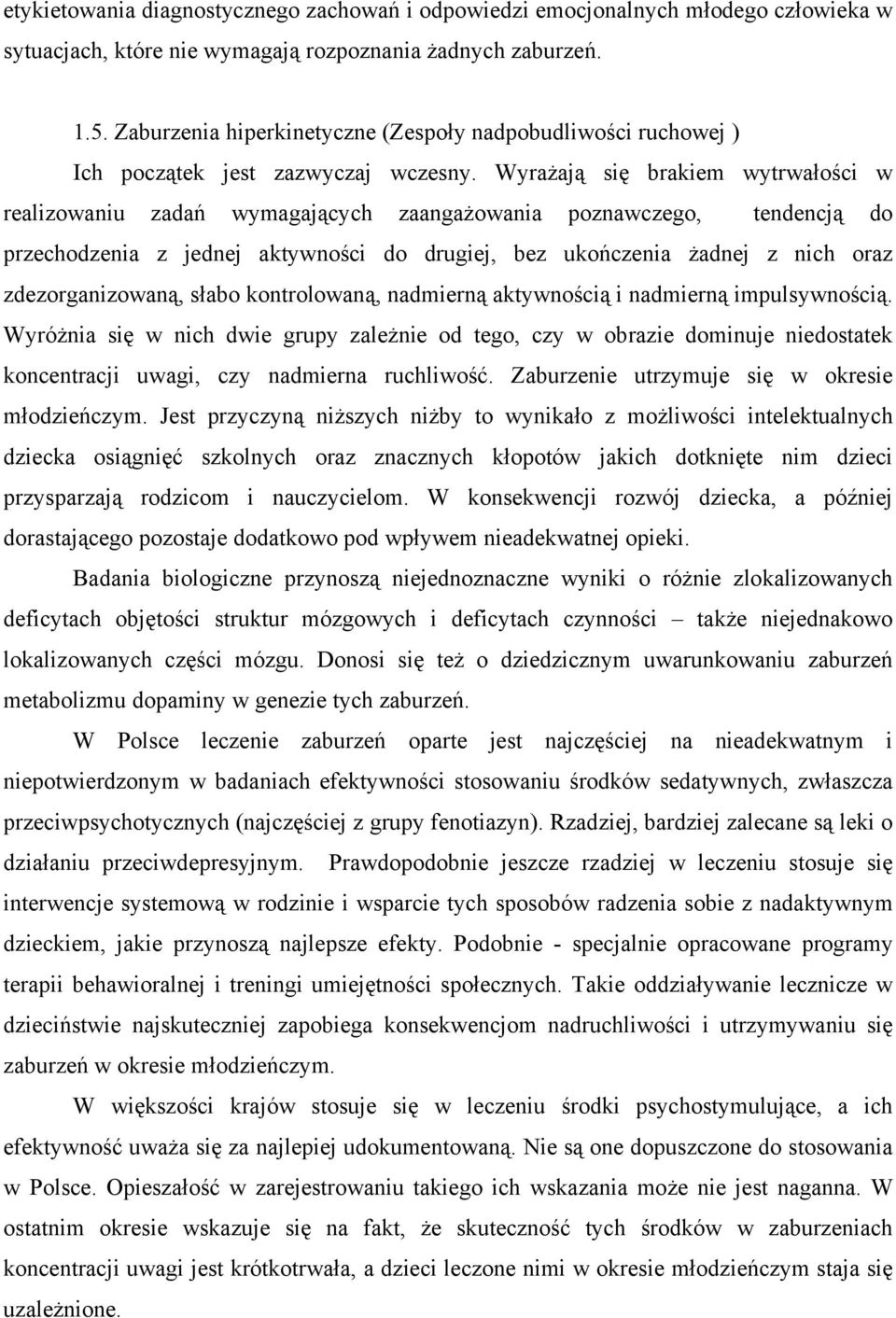 Wyrażają się brakiem wytrwałości w realizowaniu zadań wymagających zaangażowania poznawczego, tendencją do przechodzenia z jednej aktywności do drugiej, bez ukończenia żadnej z nich oraz