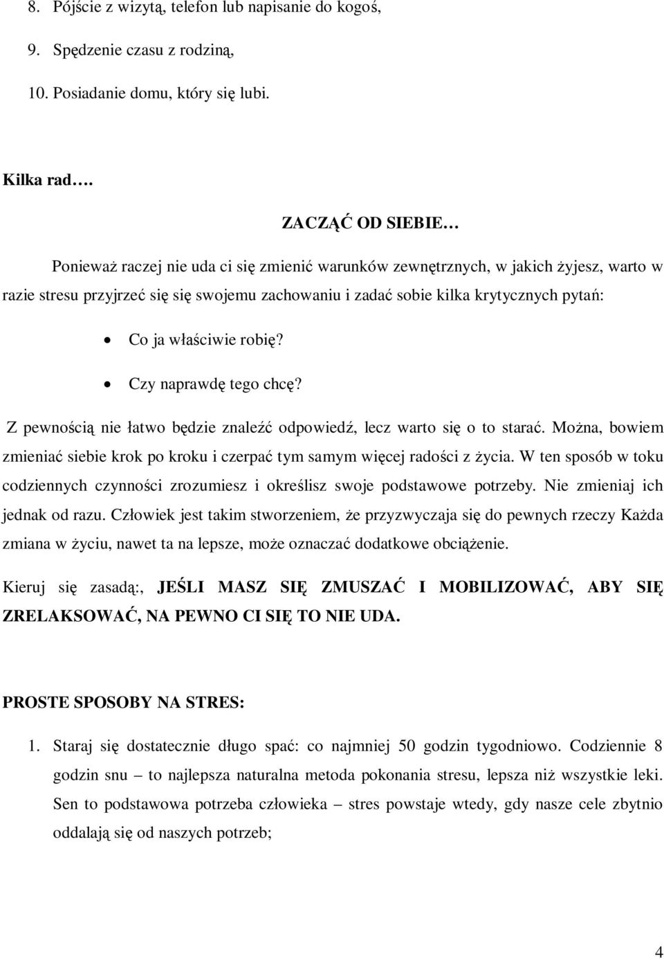 właściwie robię? Czy naprawdę tego chcę? Z pewnością nie łatwo będzie znaleźć odpowiedź, lecz warto się o to starać.