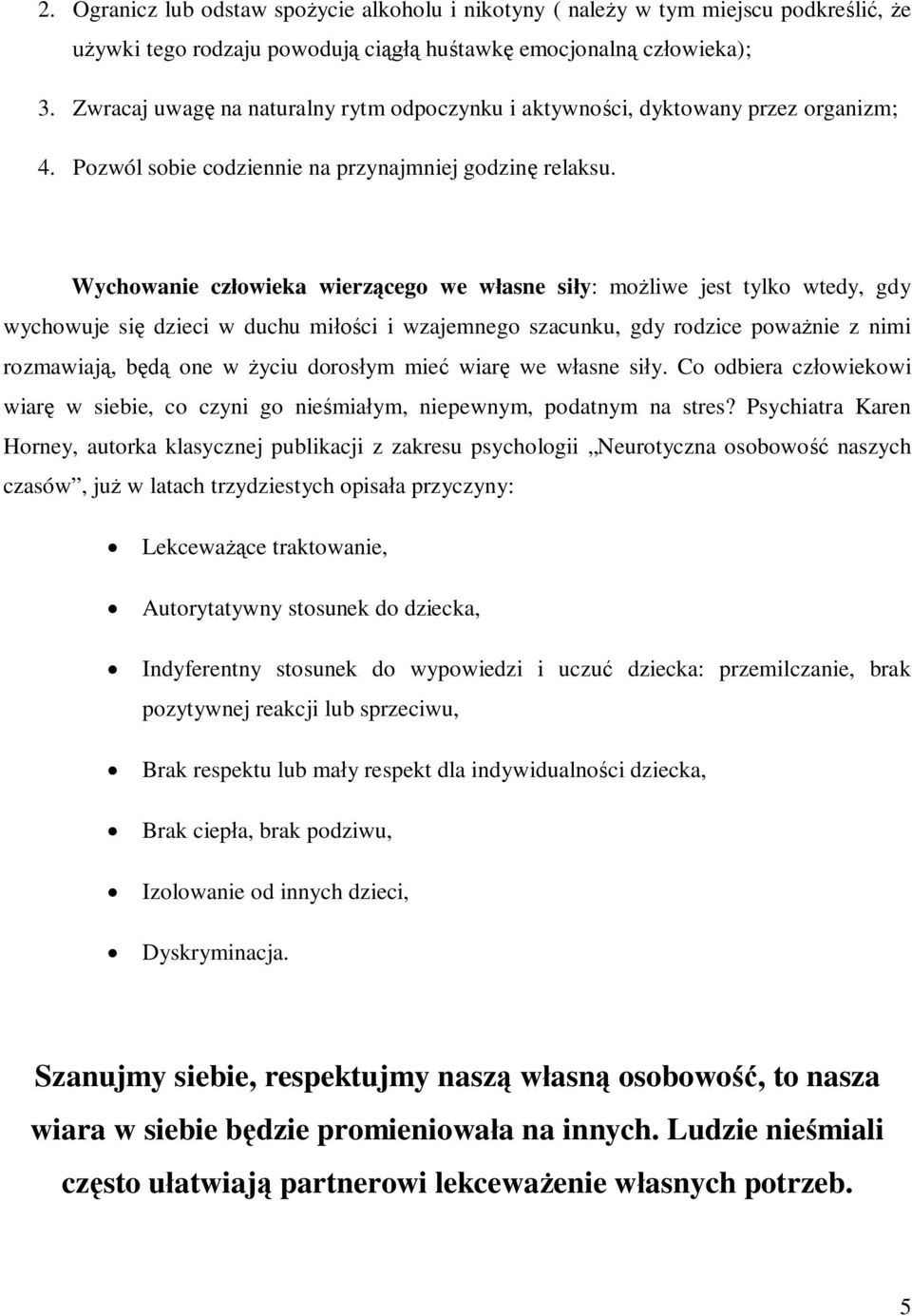 Wychowanie człowieka wierzącego we własne siły: możliwe jest tylko wtedy, gdy wychowuje się dzieci w duchu miłości i wzajemnego szacunku, gdy rodzice poważnie z nimi rozmawiają, będą one w życiu