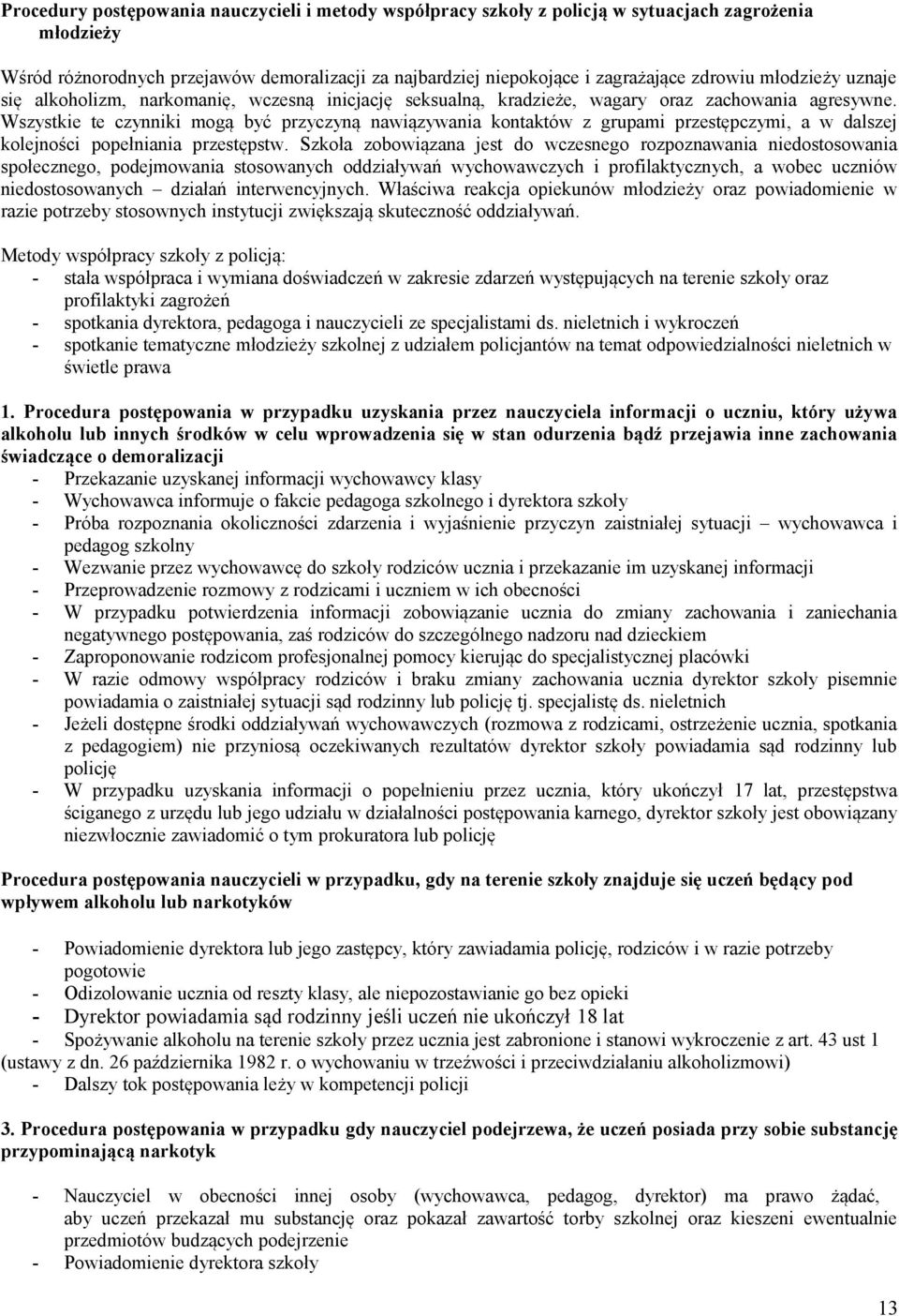 Wszystkie te czynniki mogą być przyczyną nawiązywania kontaktów z grupami przestępczymi, a w dalszej kolejności popełniania przestępstw.