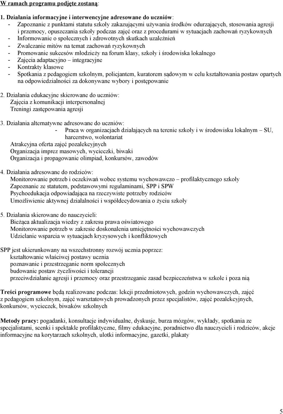 podczas zajęć oraz z procedurami w sytuacjach zachowań ryzykownych - Informowanie o społecznych i zdrowotnych skutkach uzależnień - Zwalczanie mitów na temat zachowań ryzykownych - Promowanie