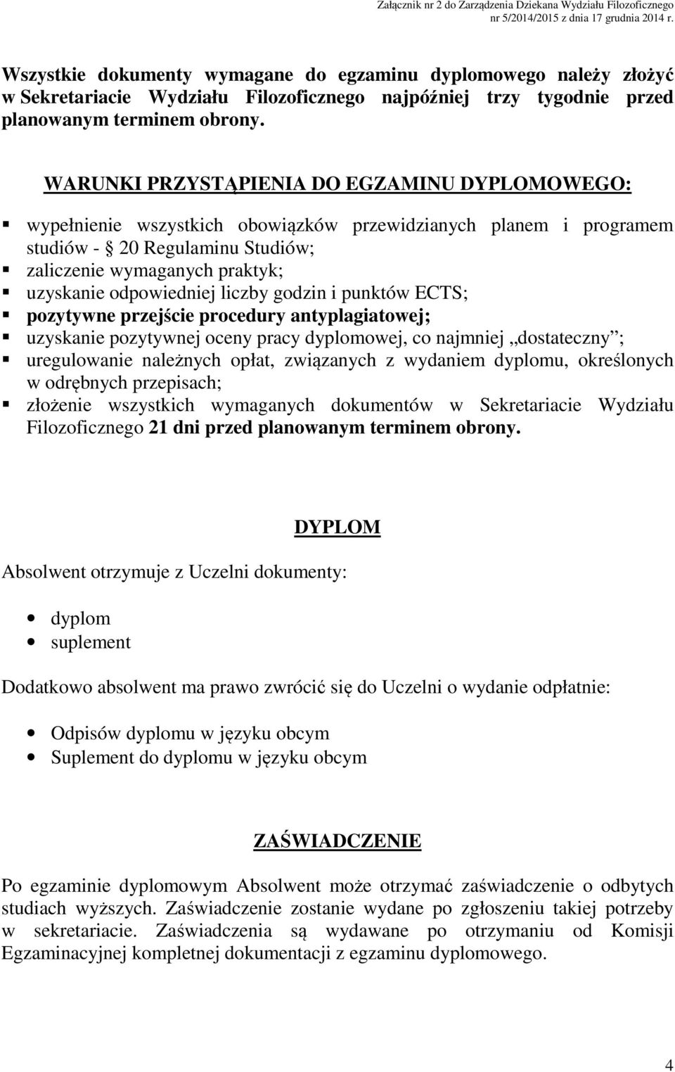 odpowiedniej liczby godzin i punktów ECTS; pozytywne przejście procedury antyplagiatowej; uzyskanie pozytywnej oceny pracy dyplomowej, co najmniej dostateczny ; uregulowanie należnych opłat,