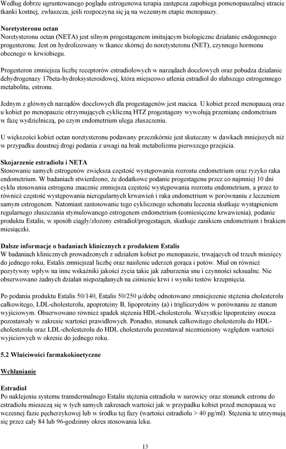 Jest on hydrolizowany w tkance skórnej do noretysteronu (NET), czynnego hormonu obecnego w krwiobiegu.