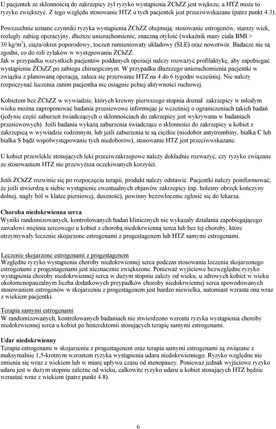 30 kg/m ), ciąża/okres poporodowy, toczeń rumieniowaty układowy (SLE) oraz nowotwór. Badacze nie są zgodni, co do roli żylaków w występowaniu ŻChZZ.