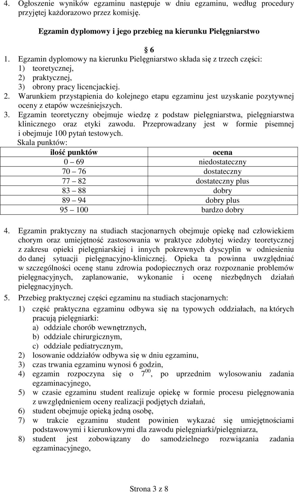 praktycznej, 3) obrony pracy licencjackiej. 2. Warunkiem przystąpienia do kolejnego etapu egzaminu jest uzyskanie pozytywnej oceny z etapów wcześniejszych. 3. Egzamin teoretyczny obejmuje wiedzę z podstaw pielęgniarstwa, pielęgniarstwa klinicznego oraz etyki zawodu.