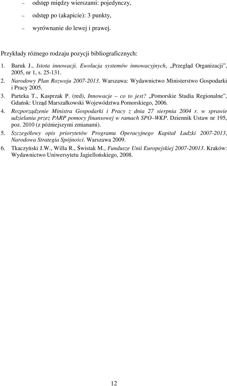 (red), Innowacje co to jest? Pomorskie Studia Regionalne, Gdańsk: Urząd Marszałkowski Województwa Pomorskiego, 2006. 4. Rozporządzenie Ministra Gospodarki i Pracy z dnia 27 sierpnia 2004 r.