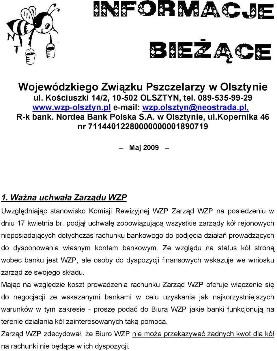 podjął uchwałę zobowiązującą wszystkie zarządy kół rejonowych nieposiadających dotychczas rachunku bankowego do podjęcia działań prowadzących do dysponowania własnym kontem bankowym.