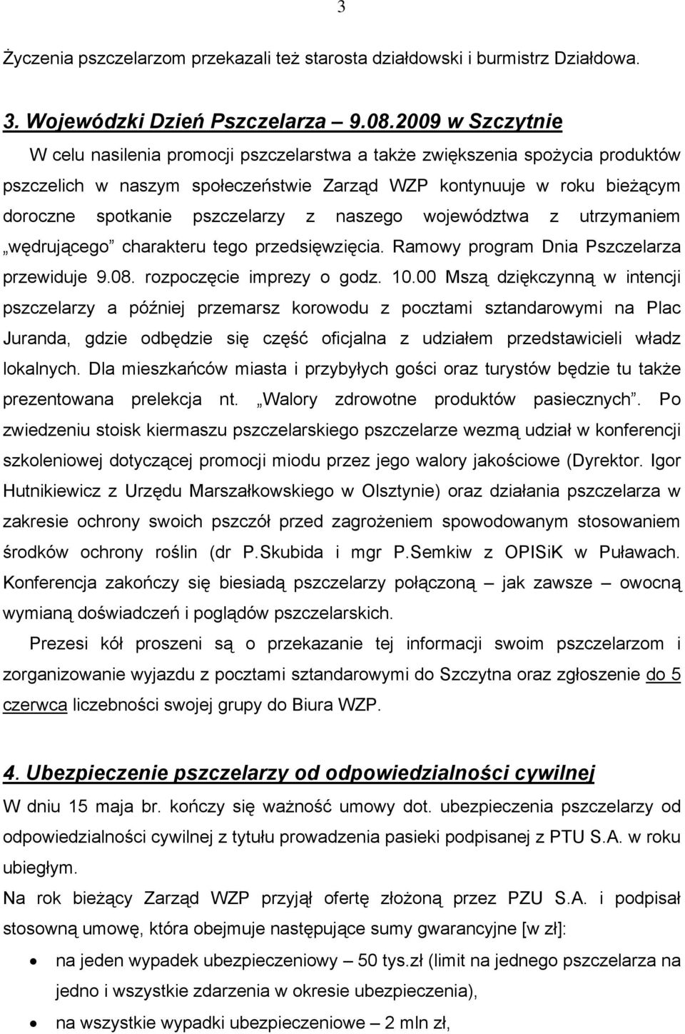 z naszego województwa z utrzymaniem wędrującego charakteru tego przedsięwzięcia. Ramowy program Dnia Pszczelarza przewiduje 9.08. rozpoczęcie imprezy o godz. 10.