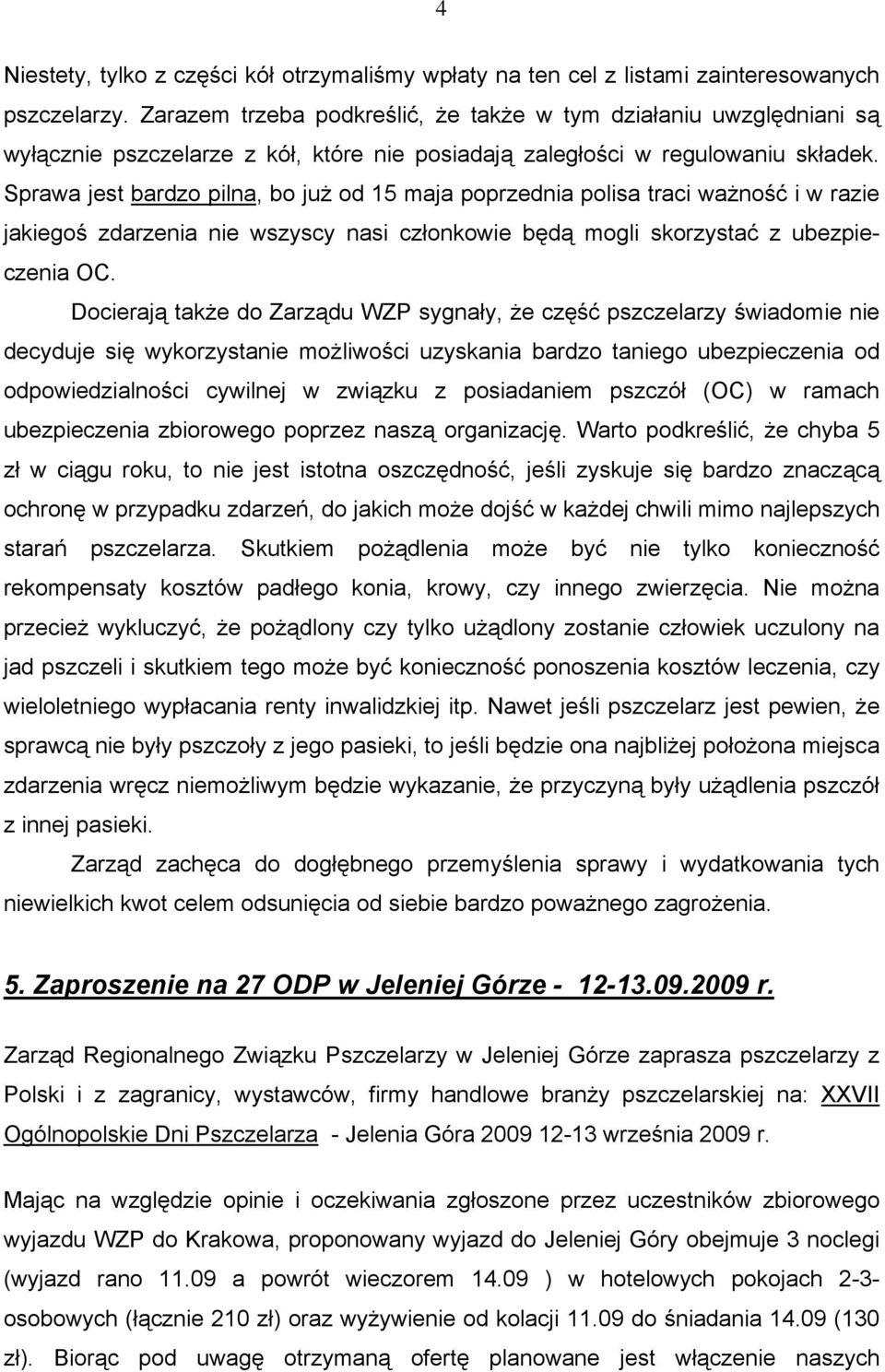 Sprawa jest bardzo pilna, bo już od 15 maja poprzednia polisa traci ważność i w razie jakiegoś zdarzenia nie wszyscy nasi członkowie będą mogli skorzystać z ubezpieczenia OC.