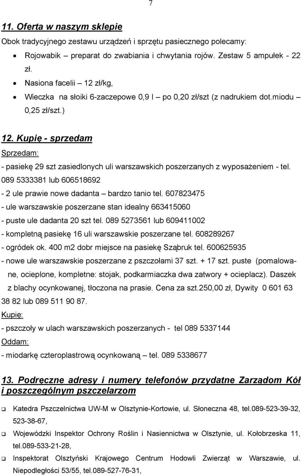 Kupię - sprzedam Sprzedam: - pasiekę 29 szt zasiedlonych uli warszawskich poszerzanych z wyposażeniem - tel. 089 5333381 lub 606518692-2 ule prawie nowe dadanta bardzo tanio tel.