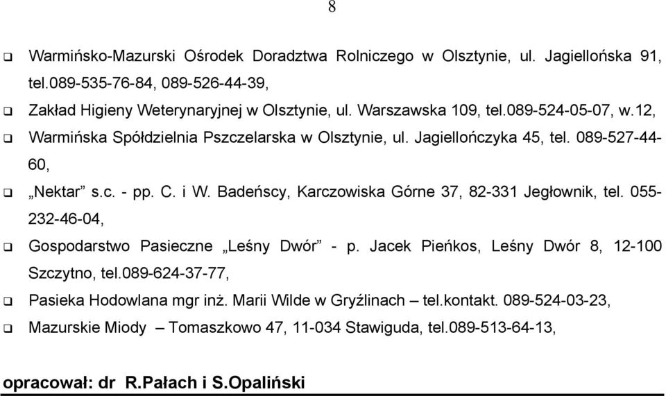 Badeńscy, Karczowiska Górne 37, 82-331 Jegłownik, tel. 055-232-46-04, Gospodarstwo Pasieczne Leśny Dwór - p. Jacek Pieńkos, Leśny Dwór 8, 12-100 Szczytno, tel.