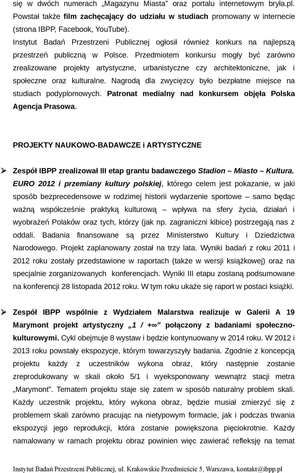 Przedmiotem konkursu mogły być zarówno zrealizowane projekty artystyczne, urbanistyczne czy architektoniczne, jak i społeczne oraz kulturalne.