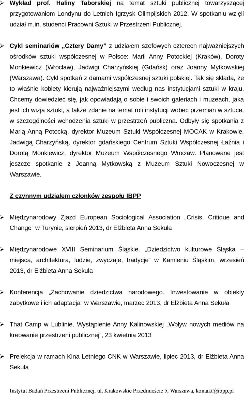 (Gdańsk) oraz Joanny Mytkowskiej (Warszawa). Cykl spotkań z damami współczesnej sztuki polskiej. Tak się składa, że to właśnie kobiety kierują najważniejszymi według nas instytucjami sztuki w kraju.