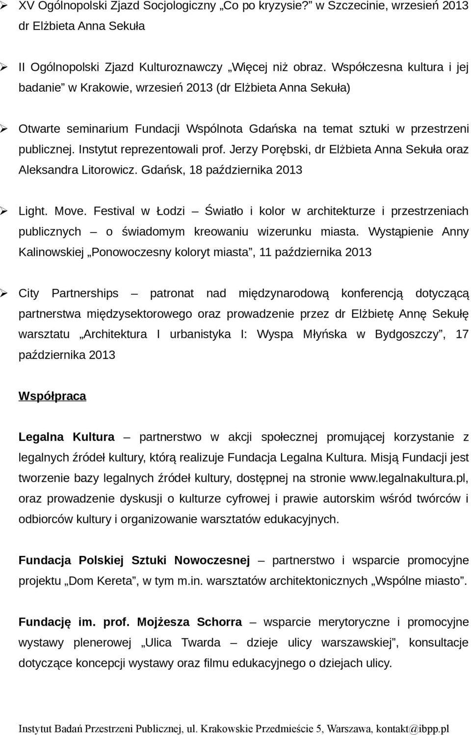 Instytut reprezentowali prof. Jerzy Porębski, dr Elżbieta Anna Sekuła oraz Aleksandra Litorowicz. Gdańsk, 18 października 2013 Light. Move.