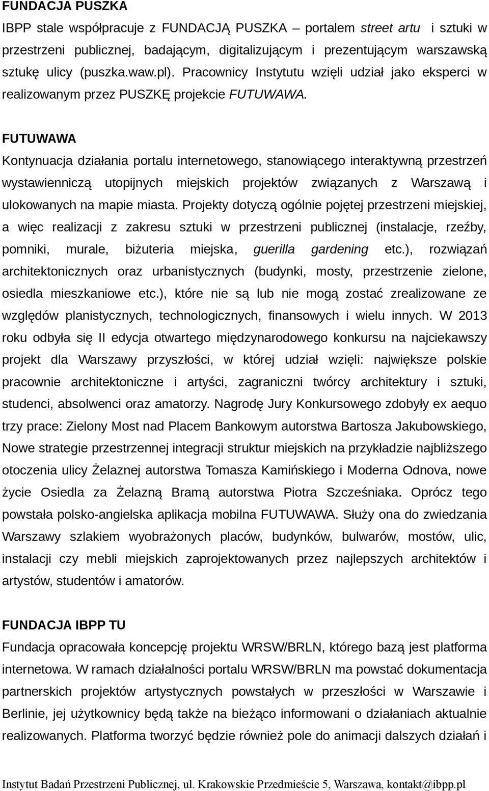 FUTUWAWA Kontynuacja działania portalu internetowego, stanowiącego interaktywną przestrzeń wystawienniczą utopijnych miejskich projektów związanych z Warszawą i ulokowanych na mapie miasta.