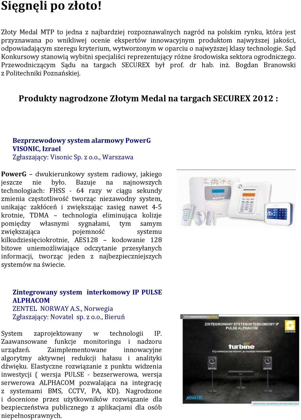 kryterium, wytworzonym w oparciu o najwyższej klasy technologie. Sąd Konkursowy stanowią wybitni specjaliści reprezentujący różne środowiska sektora ogrodniczego.