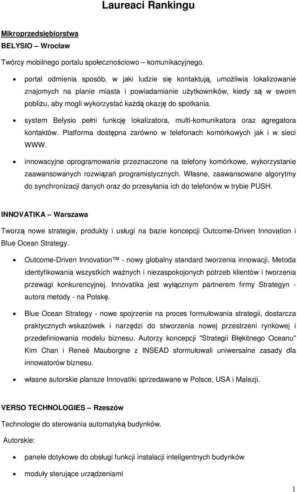 system Belysio peni funkcj lokalizatora, multi-komunikatora oraz agregatora kontaktów. Platforma dostpna zarówno w telefonach komórkowych jak i w sieci WWW.