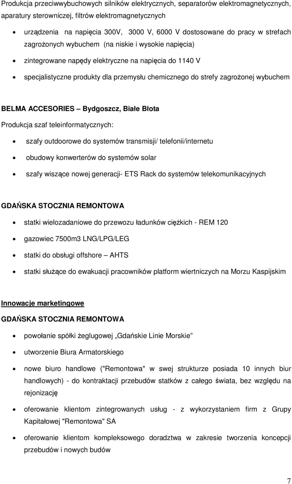 BELMA ACCESORIES Bydgoszcz, Biae Bota Produkcja szaf teleinformatycznych: szafy outdoorowe do systemów transmisji/ telefonii/internetu obudowy konwerterów do systemów solar szafy wiszce nowej