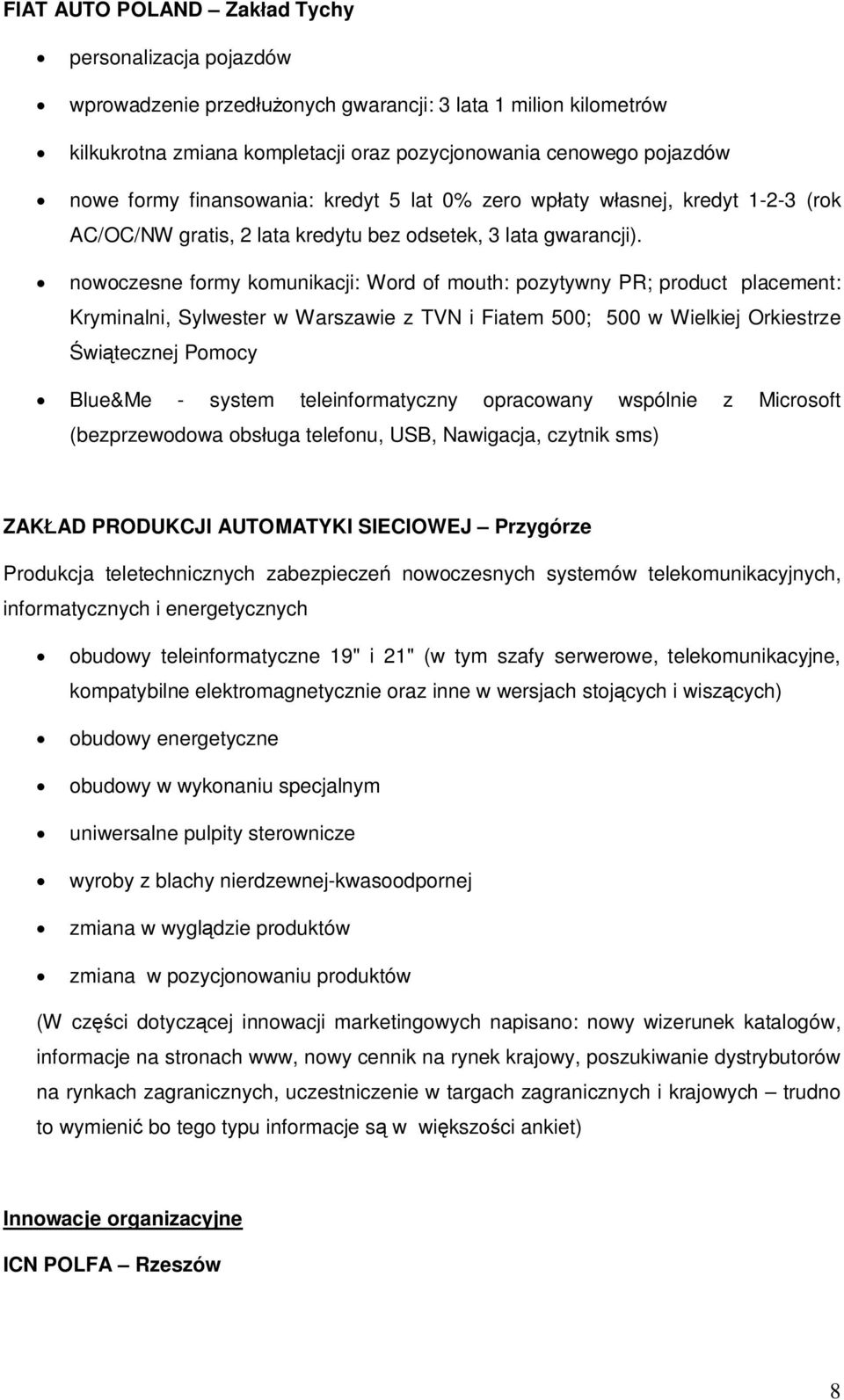 nowoczesne formy komunikacji: Word of mouth: pozytywny PR; product placement: Kryminalni, Sylwester w Warszawie z TVN i Fiatem 500; 500 w Wielkiej Orkiestrze witecznej Pomocy Blue&Me - system