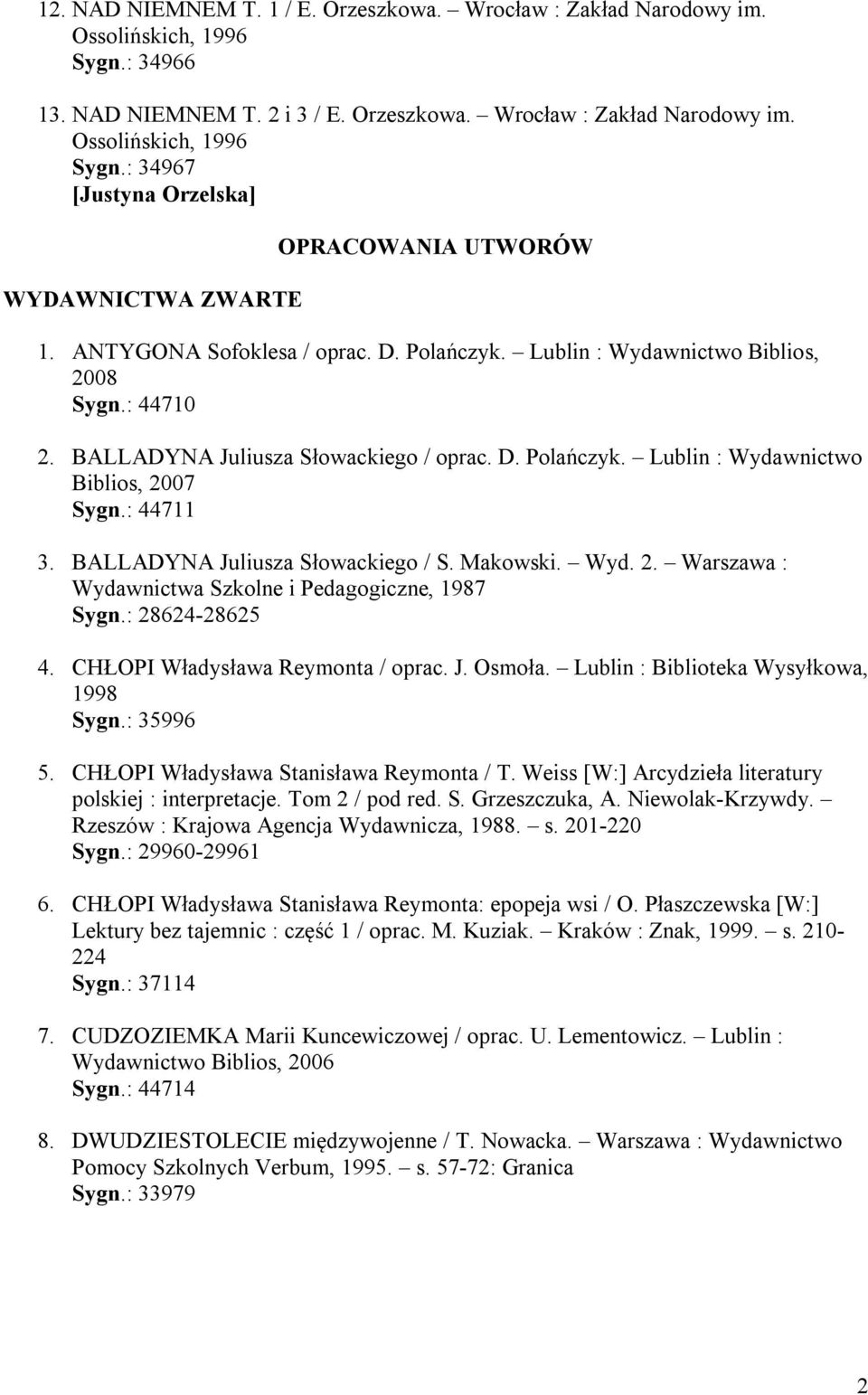 BALLADYNA Juliusza Słowackiego / S. Makowski. Wyd. 2. Warszawa : Wydawnictwa Szkolne i Pedagogiczne, 1987 Sygn.: 28624-28625 4. CHŁOPI Władysława Reymonta / oprac. J. Osmoła.