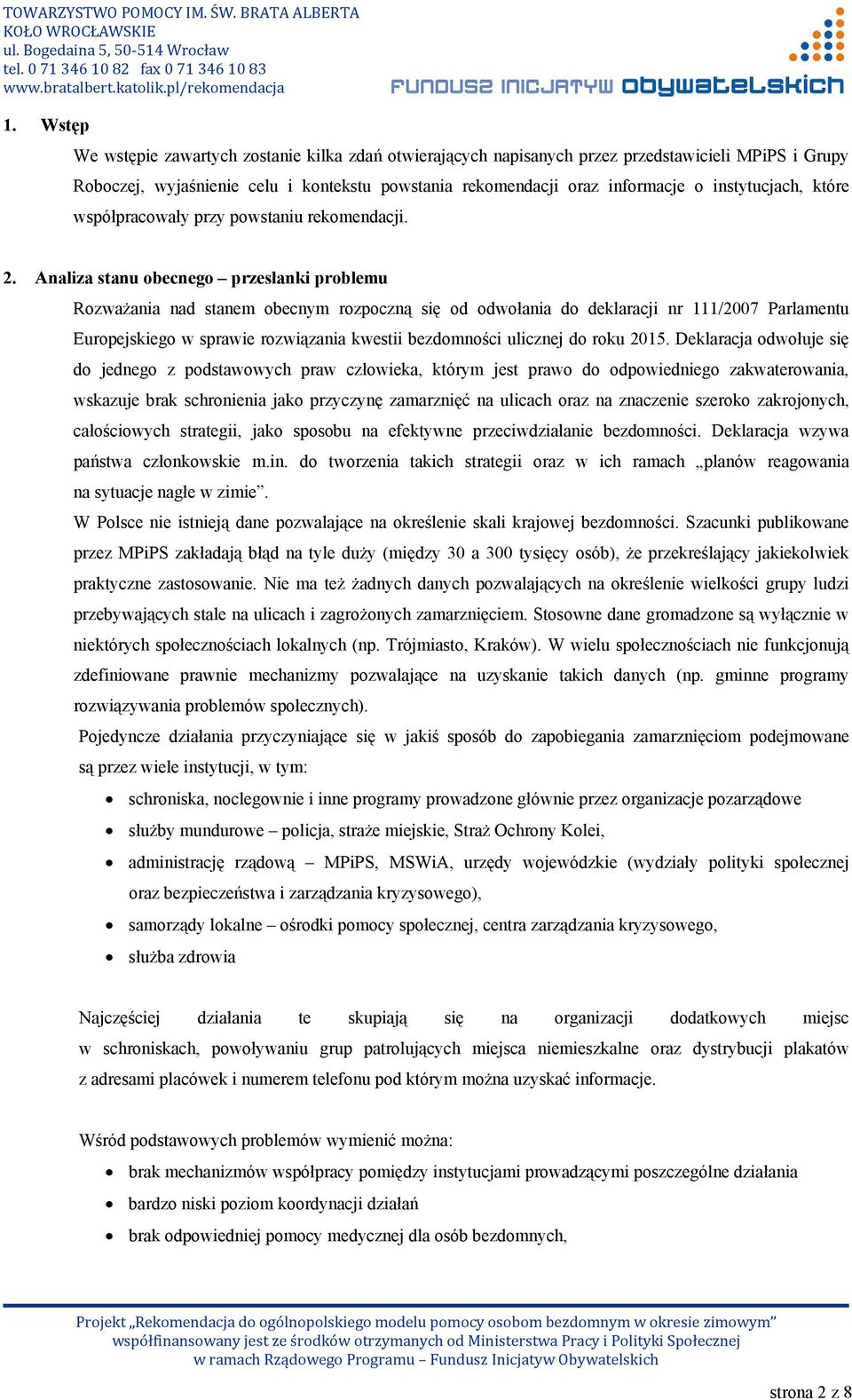 Analiza stanu obecnego przesłanki problemu Rozważania nad stanem obecnym rozpoczną się od odwołania do deklaracji nr 111/2007 Parlamentu Europejskiego w sprawie rozwiązania kwestii bezdomności