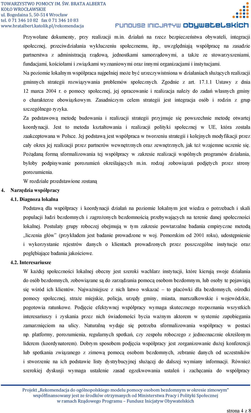 organizacjami i instytucjami. Na poziomie lokalnym współpraca najpełniej może być urzeczywistniona w działaniach służących realizacji gminnych strategii rozwiązywania problemów społecznych.