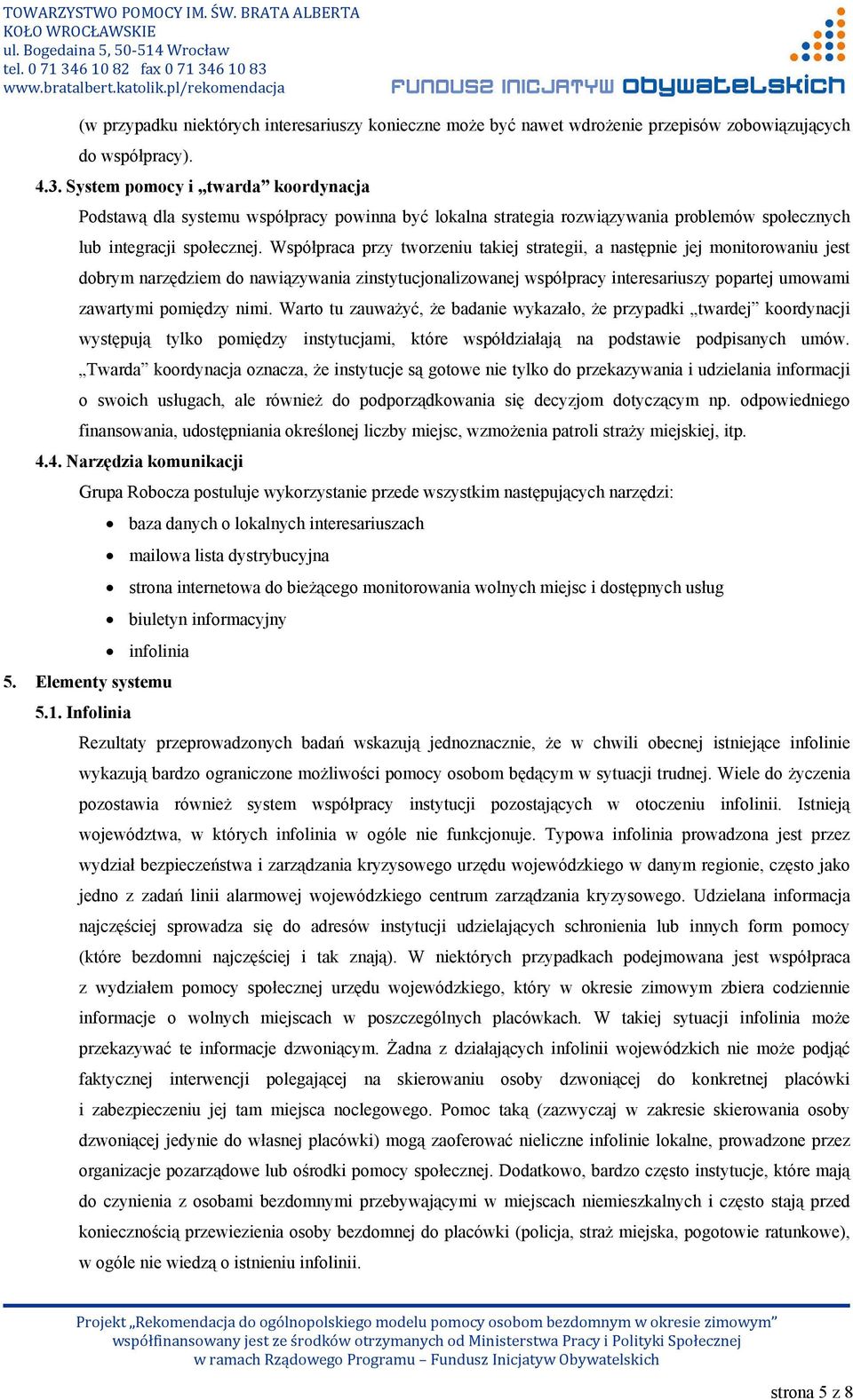 Współpraca przy tworzeniu takiej strategii, a następnie jej monitorowaniu jest dobrym narzędziem do nawiązywania zinstytucjonalizowanej współpracy interesariuszy popartej umowami zawartymi pomiędzy