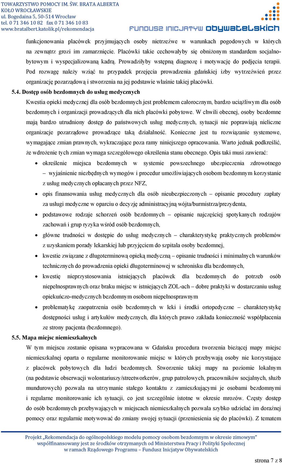 Pod rozwagę należy wziąć tu przypadek przejęcia prowadzenia gdańskiej izby wytrzeźwień przez organizację pozarządową i stworzenia na jej podstawie właśnie takiej placówki. 5.4.