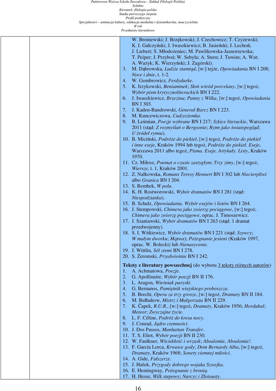 5. K. Irzykowski, Beniaminek; Słoń wśród porcelany, [w:] tegoż, Wybór pism krytycznoliterackich BN I 222. 6. J. Iwaszkiewicz, Brzezina; Panny z Wilka, [w:] tegoż, Opowiadania BN I 303. 7. J. Kaden-Bandrowski, Generał Barcz BN I 223.