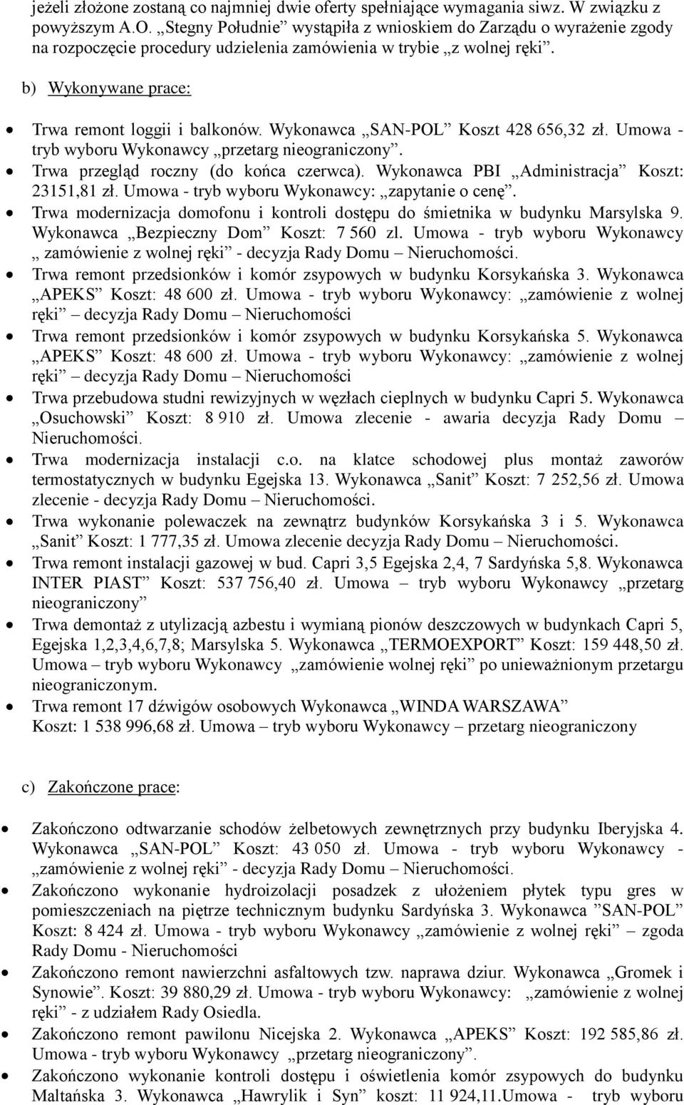 Wykonawca SAN-POL Koszt 428 656,32 zł. Umowa - tryb wyboru Wykonawcy przetarg nieograniczony. Trwa przegląd roczny (do końca czerwca). Wykonawca PBI Administracja Koszt: 23151,81 zł.