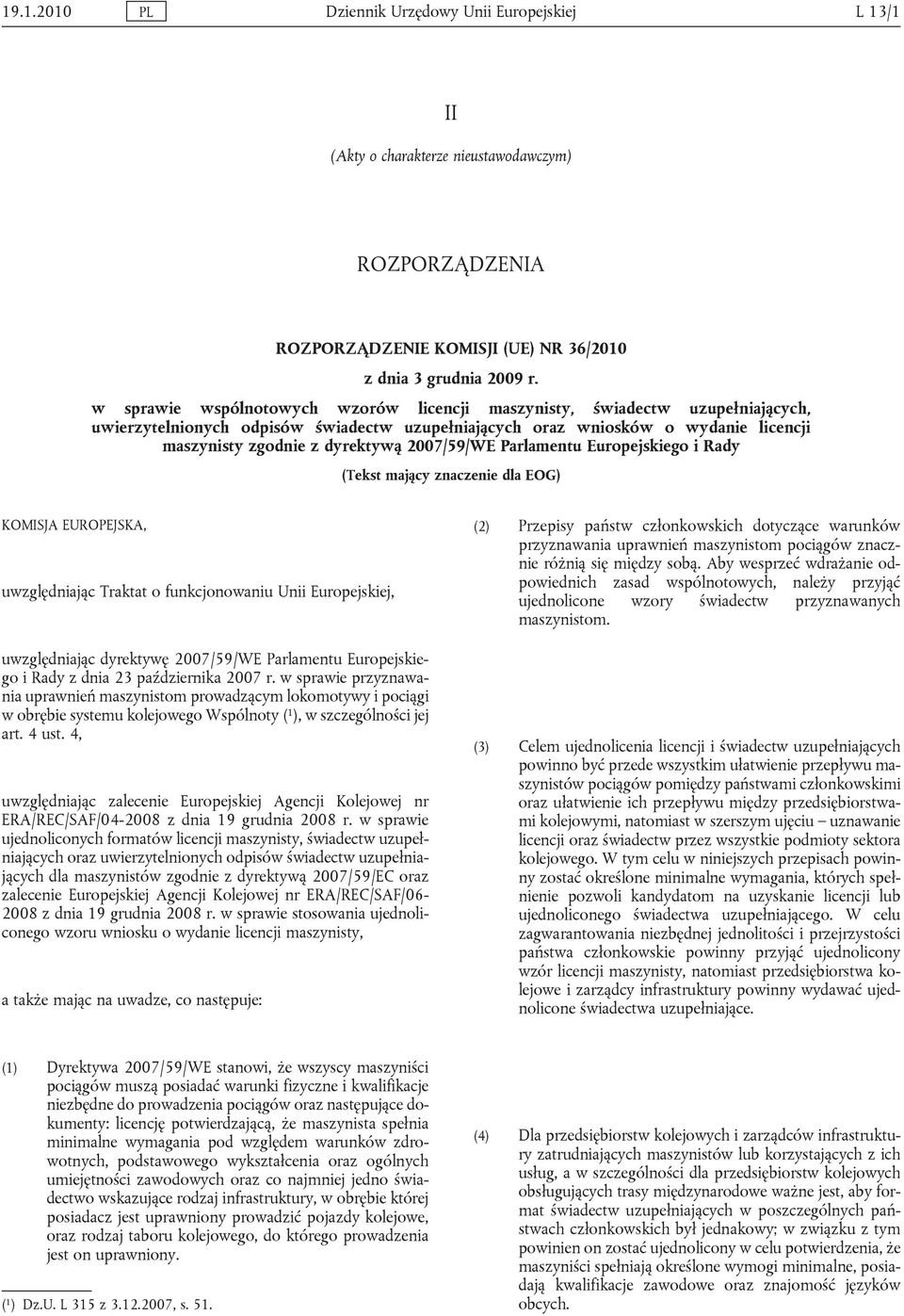 2007/59/WE Parlamentu Europejskiego i Rady (Tekst mający znaczenie dla EOG) KOMISJA EUROPEJSKA, uwzględniając Traktat o funkcjonowaniu Unii Europejskiej, uwzględniając dyrektywę 2007/59/WE Parlamentu