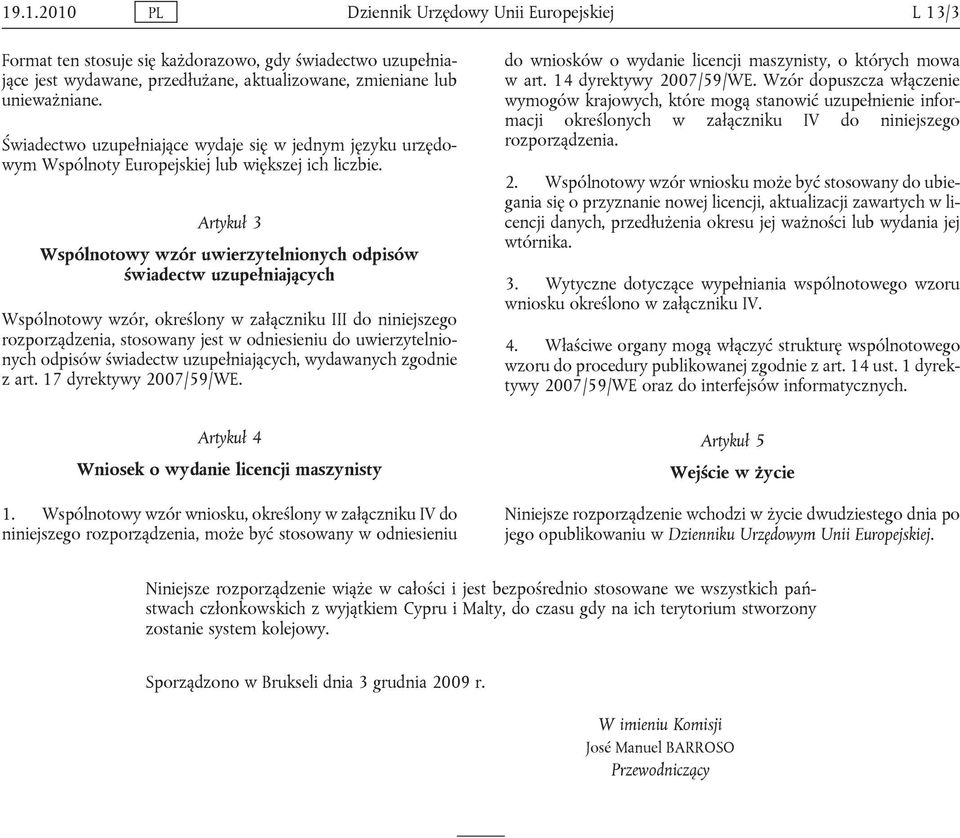 Artykuł 3 Wspólnotowy wzór uwierzytelnionych odpisów świadectw uzupełniających Wspólnotowy wzór, określony w załączniku III do niniejszego rozporządzenia, stosowany jest w odniesieniu do