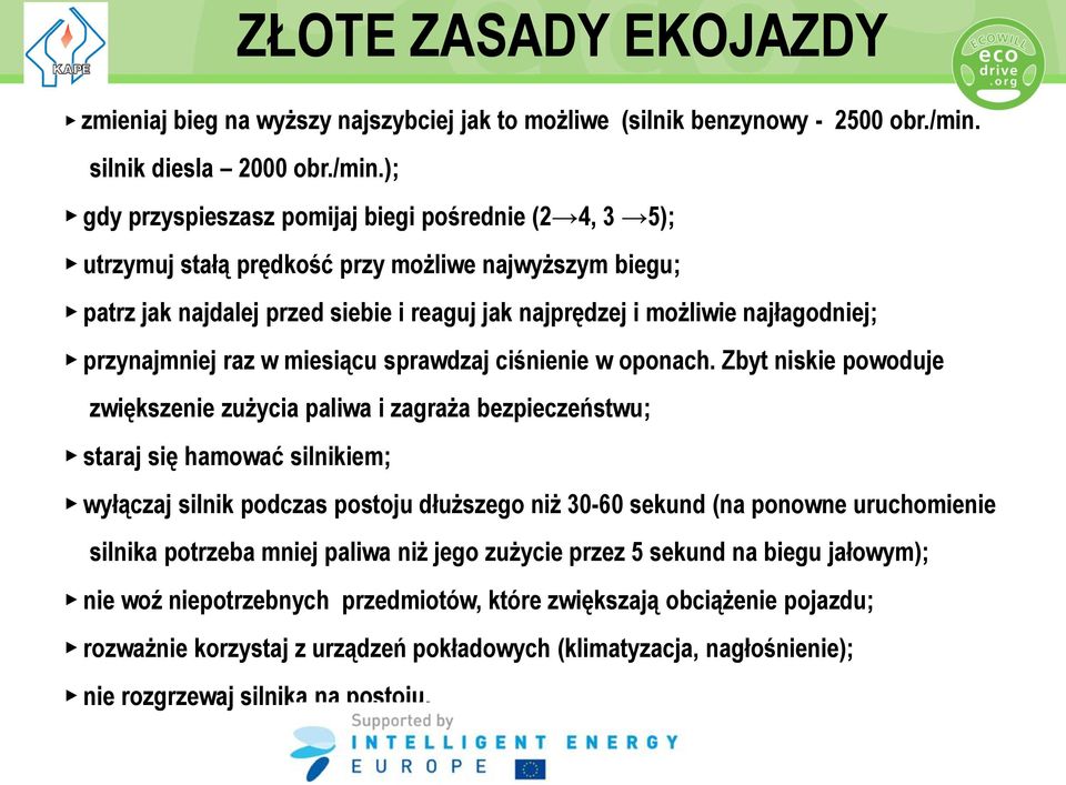 ); gdy przyspieszasz pomijaj biegi pośrednie (2 4, 3 5); utrzymuj stałą prędkość przy możliwe najwyższym biegu; patrz jak najdalej przed siebie i reaguj jak najprędzej i możliwie najłagodniej;