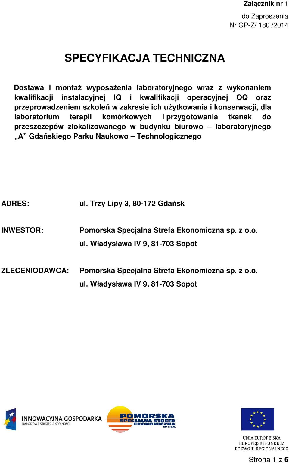 budynku biurowo laboratoryjnego A Gdańskiego Parku Naukowo Technologicznego ADRES: ul. Trzy Lipy 3, 80-172 Gdańsk INWESTOR: Pomorska Specjalna Strefa Ekonomiczna sp. z o.o. ul. Władysława IV 9, 81-703 Sopot ZLECENIODAWCA: Pomorska Specjalna Strefa Ekonomiczna sp.