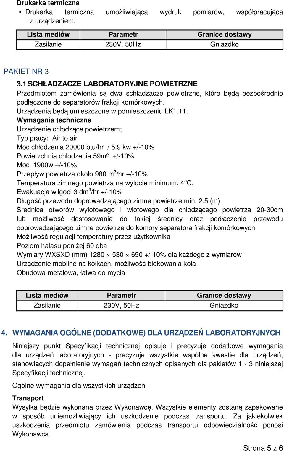 Urządzenia będą umieszczone w pomieszczeniu LK1.11. Wymagania techniczne Urządzenie chłodzące powietrzem; Typ pracy: Air to air Moc chłodzenia 20000 btu/hr / 5.