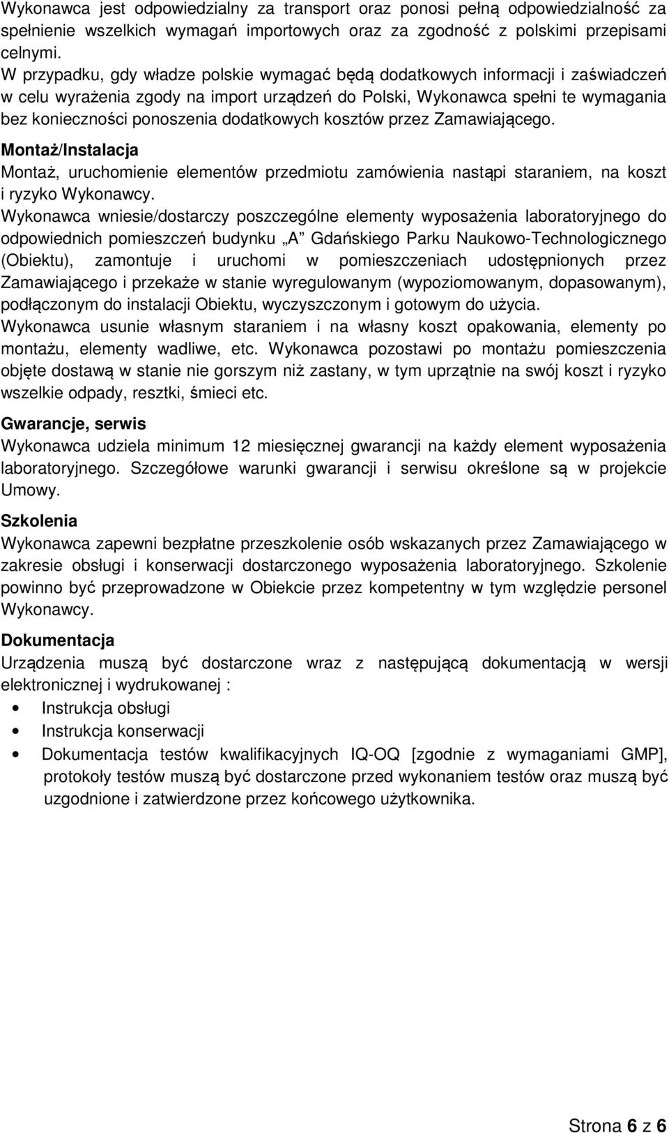 dodatkowych kosztów przez Zamawiającego. Montaż/Instalacja Montaż, uruchomienie elementów przedmiotu zamówienia nastąpi staraniem, na koszt i ryzyko Wykonawcy.