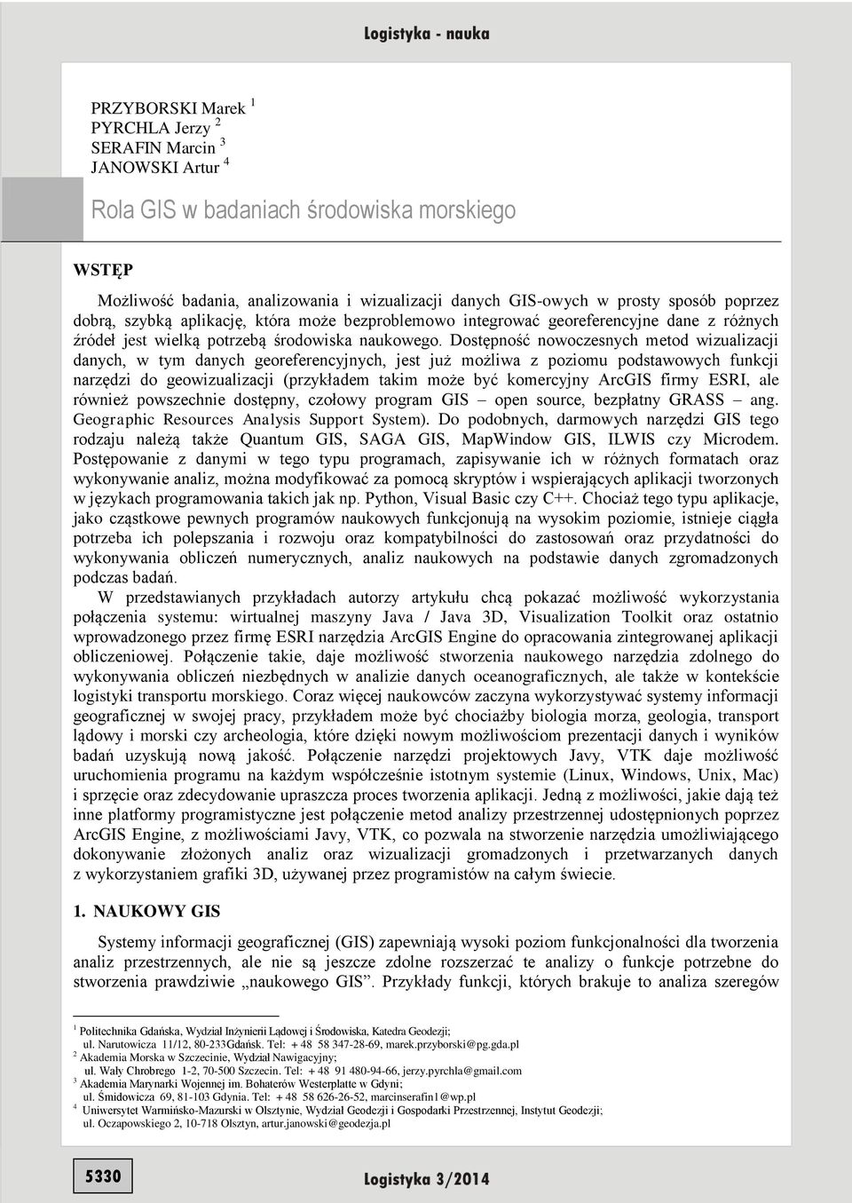 Dostępność nowoczesnych metod wizualizacji danych, w tym danych georeferencyjnych, jest już możliwa z poziomu podstawowych funkcji narzędzi do geowizualizacji (przykładem takim może być komercyjny