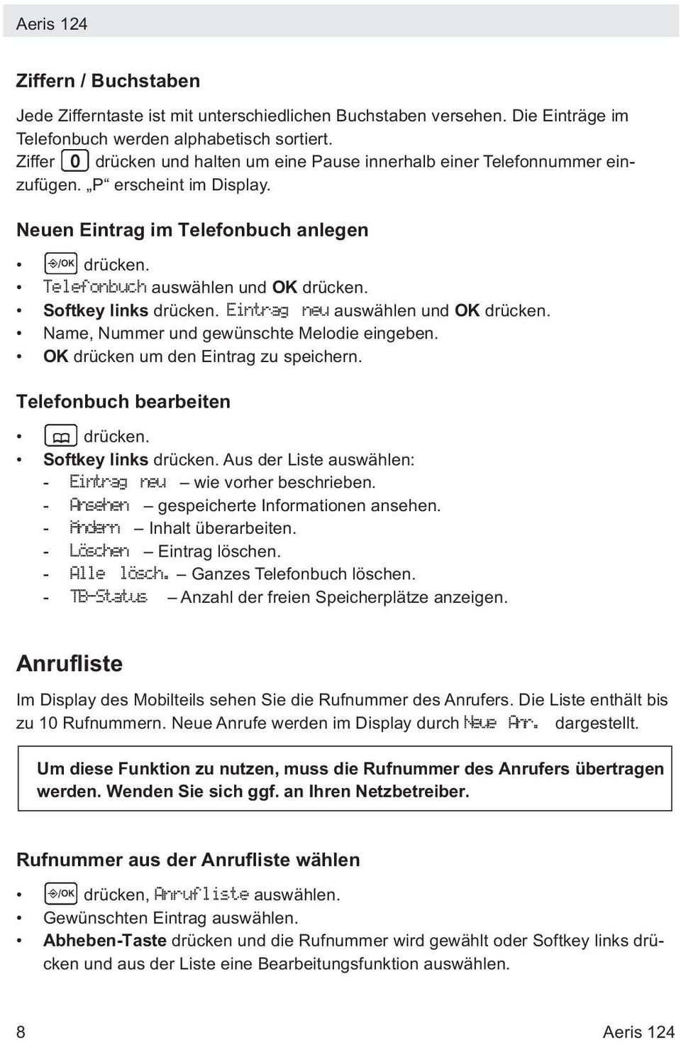 Softkey links drücken. Eintrag neu auswählen und OK drücken. Name, Nummer und gewünschte Melodie eingeben. OK drücken um den Eintrag zu speichern. Telefonbuch bearbeiten drücken.