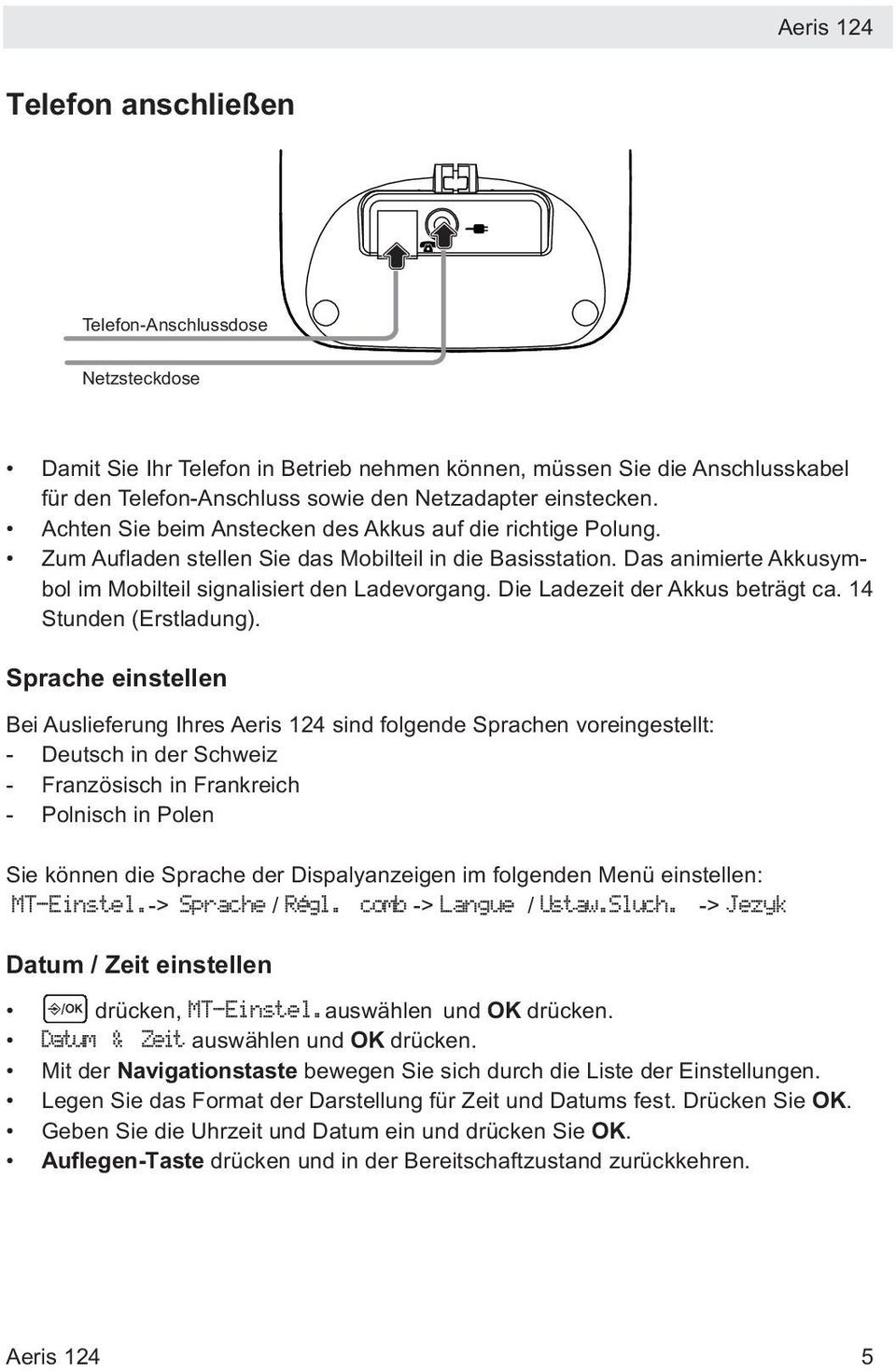 Die Ladezeit der Akkus beträgt ca. 14 Stunden (Erstladung).