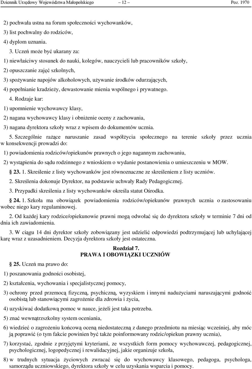 Uczeń może być ukarany za: 1) niewłaściwy stosunek do nauki, kolegów, nauczycieli lub pracowników szkoły, 2) opuszczanie zajęć szkolnych, 3) spożywanie napojów alkoholowych, używanie środków